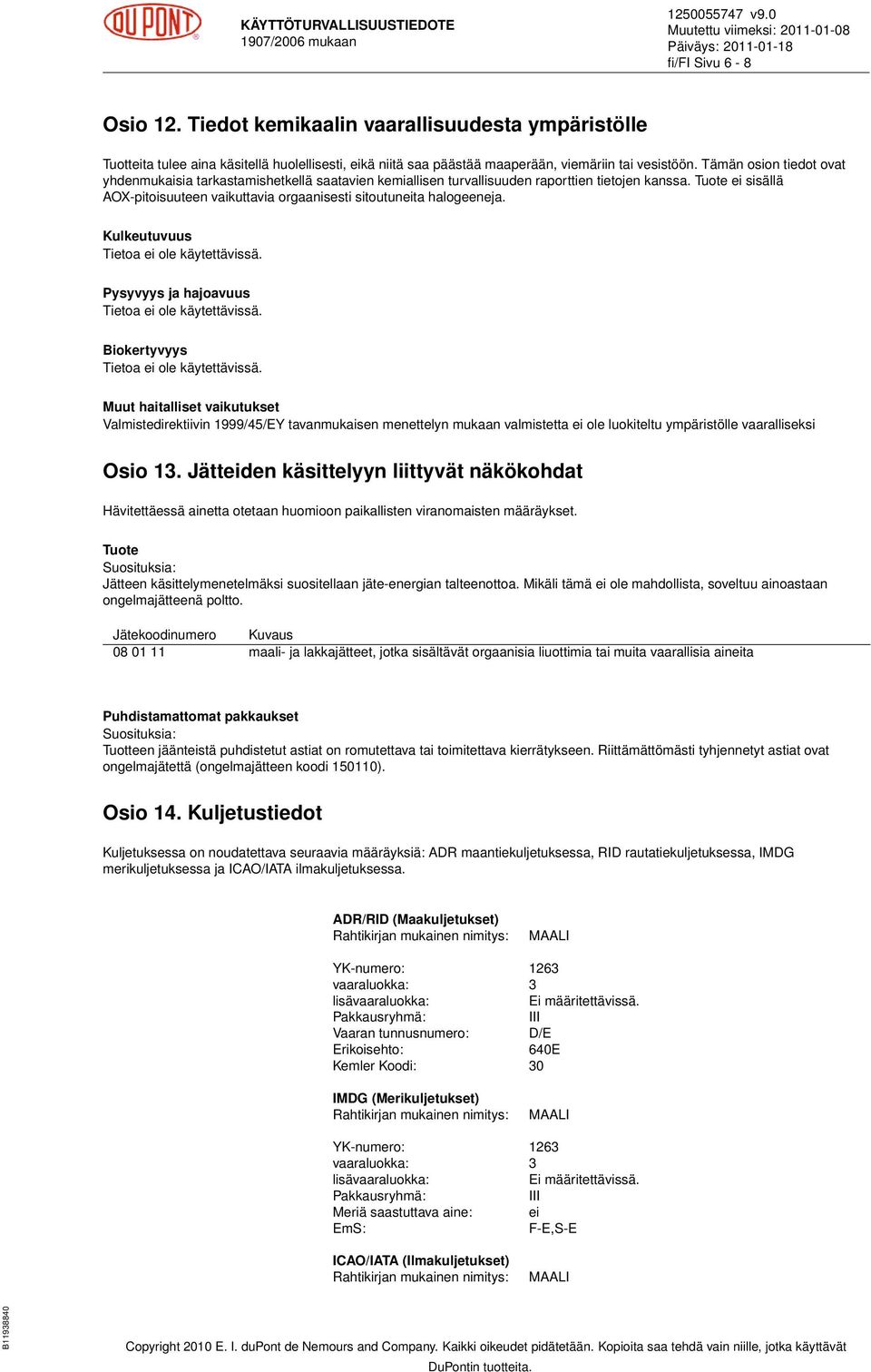 Tuote ei sisällä AOX-pitoisuuteen vaikuttavia orgaanisesti sitoutuneita halogeeneja. Kulkeutuvuus Tietoa ei ole käytettävissä. Pysyvyys ja hajoavuus Tietoa ei ole käytettävissä.
