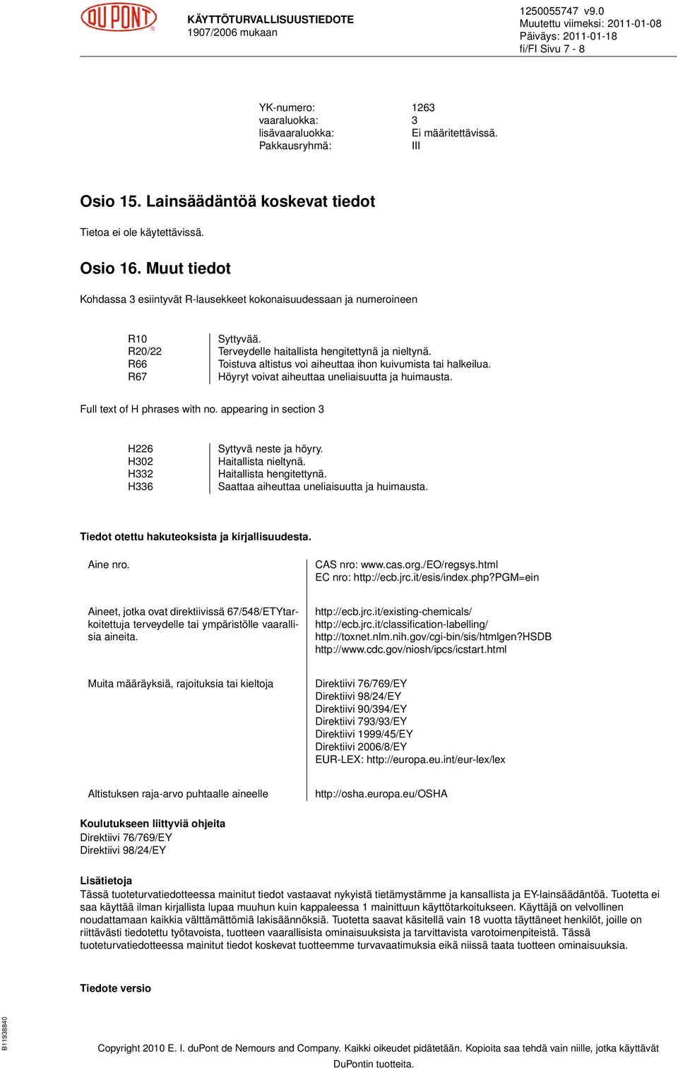 R66 Toistuva altistus voi aiheuttaa ihon kuivumista tai halkeilua. R67 Höyryt voivat aiheuttaa uneliaisuutta ja huimausta. Full text of H phrases with no.
