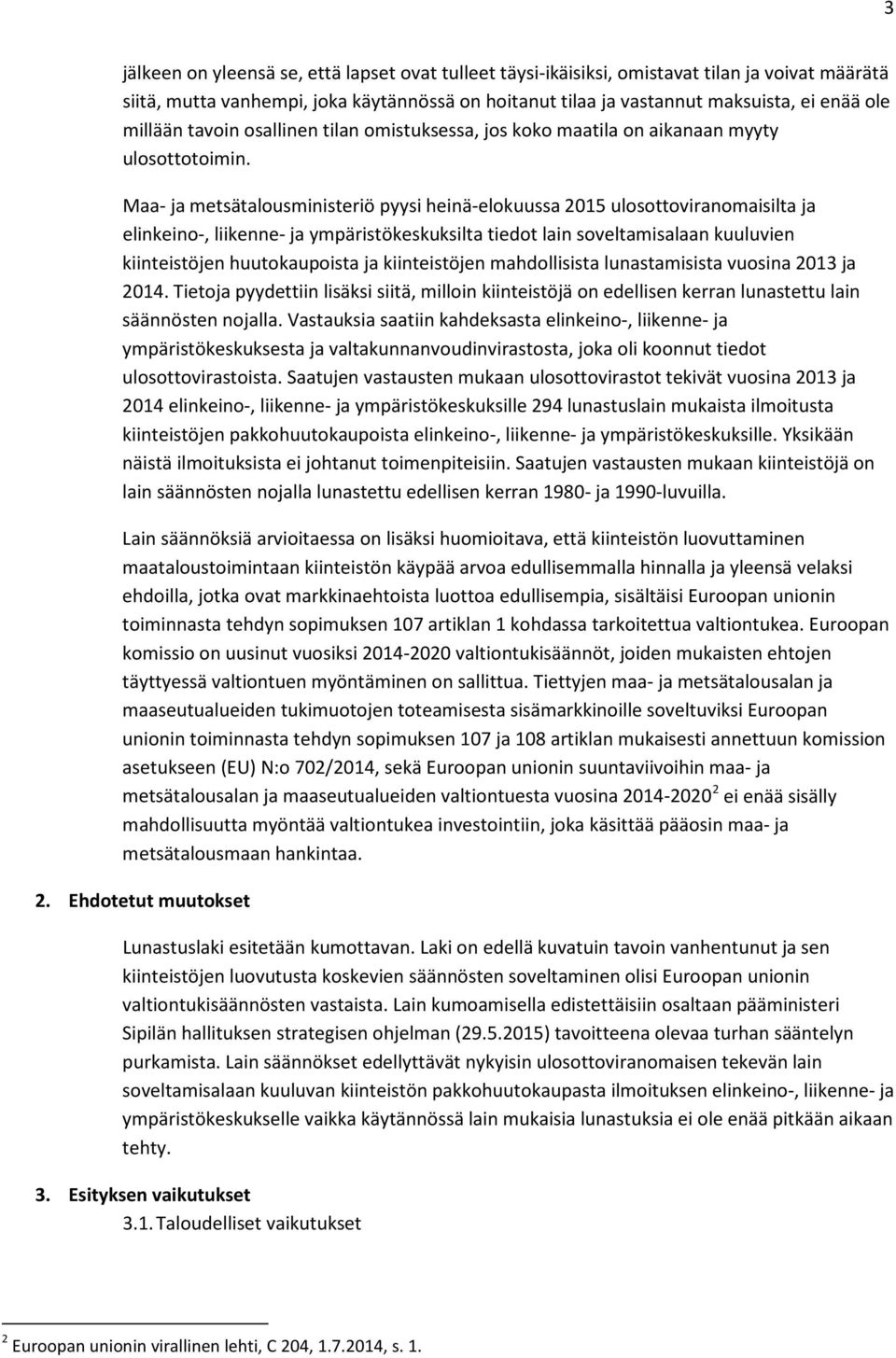 Maa- ja metsätalousministeriö pyysi heinä-elokuussa 2015 ulosottoviranomaisilta ja elinkeino-, liikenne- ja ympäristökeskuksilta tiedot lain soveltamisalaan kuuluvien kiinteistöjen huutokaupoista ja