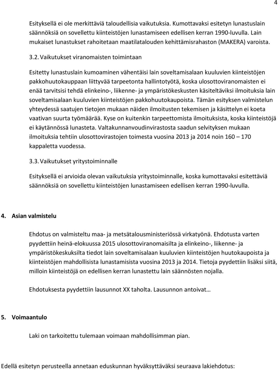 Vaikutukset viranomaisten toimintaan Esitetty lunastuslain kumoaminen vähentäisi lain soveltamisalaan kuuluvien kiinteistöjen pakkohuutokauppaan liittyvää tarpeetonta hallintotyötä, koska