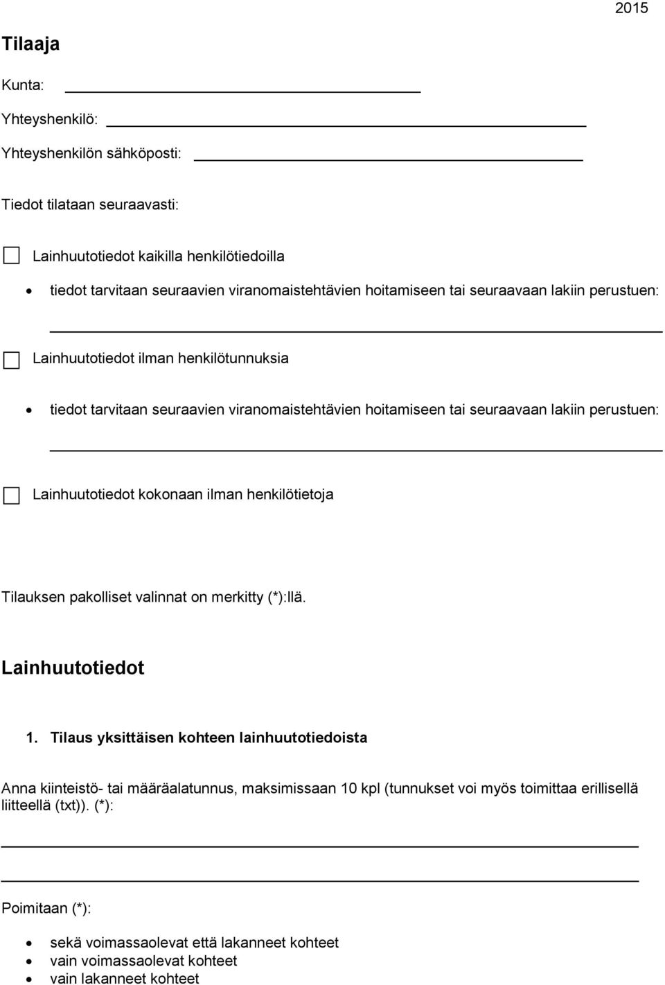 hoitamiseen seuraavaan lakiin perustuen: Lainhuutotiedot kokonaan ilman henkilötietoja Tilauksen pakolliset valinnat on merkitty (*):llä. Lainhuutotiedot 1.