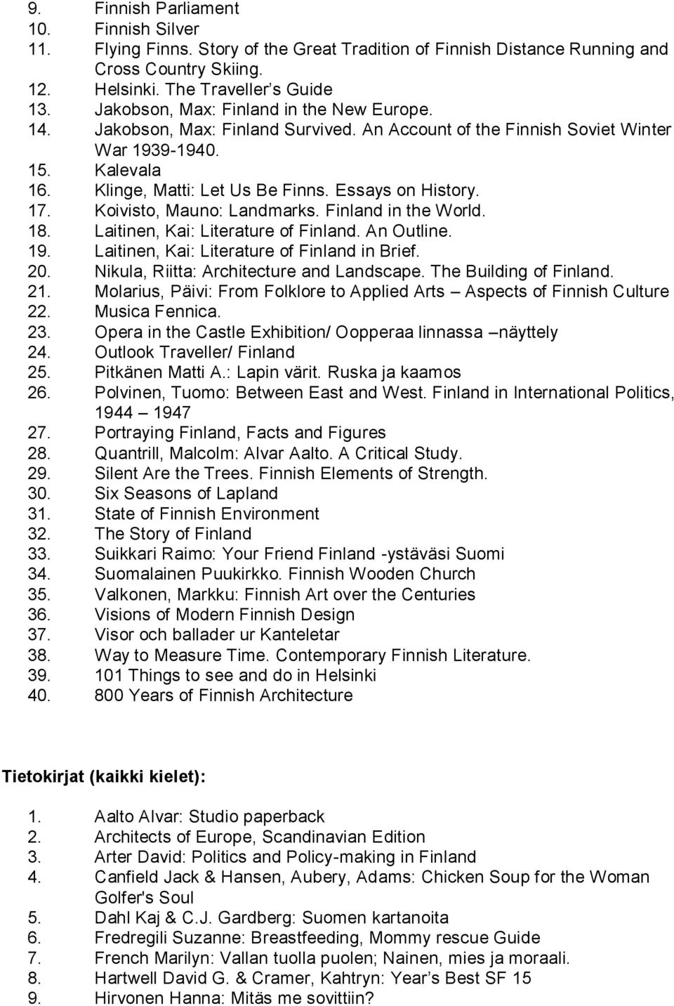 Essays on History. 17. Koivisto, Mauno: Landmarks. Finland in the World. 18. Laitinen, Kai: Literature of Finland. An Outline. 19. Laitinen, Kai: Literature of Finland in Brief. 20.