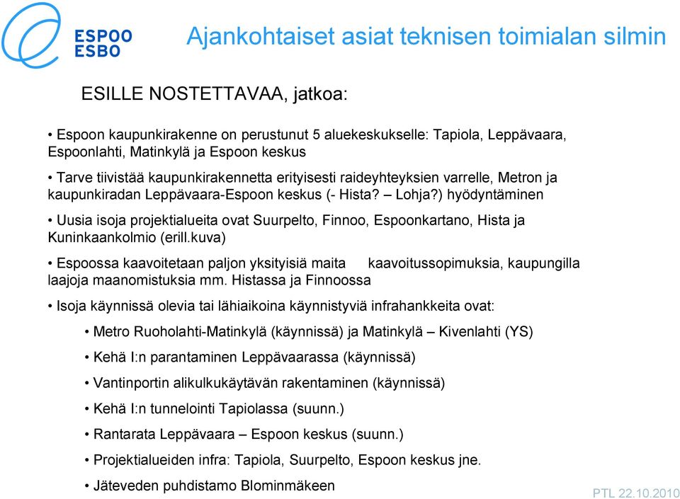 ) hyödyntäminen Uusia isoja projektialueita ovat Suurpelto, Finnoo, Espoonkartano, Hista ja Kuninkaankolmio (erill.