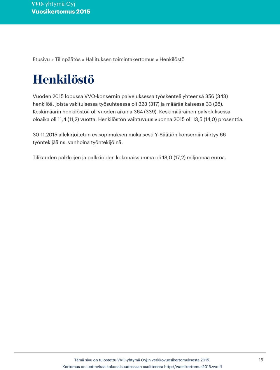 Keskimääräinen palveluksessa oloaika oli 11,4 (11,2) vuotta. Henkilöstön vaihtuvuus vuonna 2015 oli 13,5 (14,0) prosenttia. 30.11.2015 allekirjoitetun esisopimuksen mukaisesti Y-Säätiön konserniin siirtyy 66 työntekijää ns.