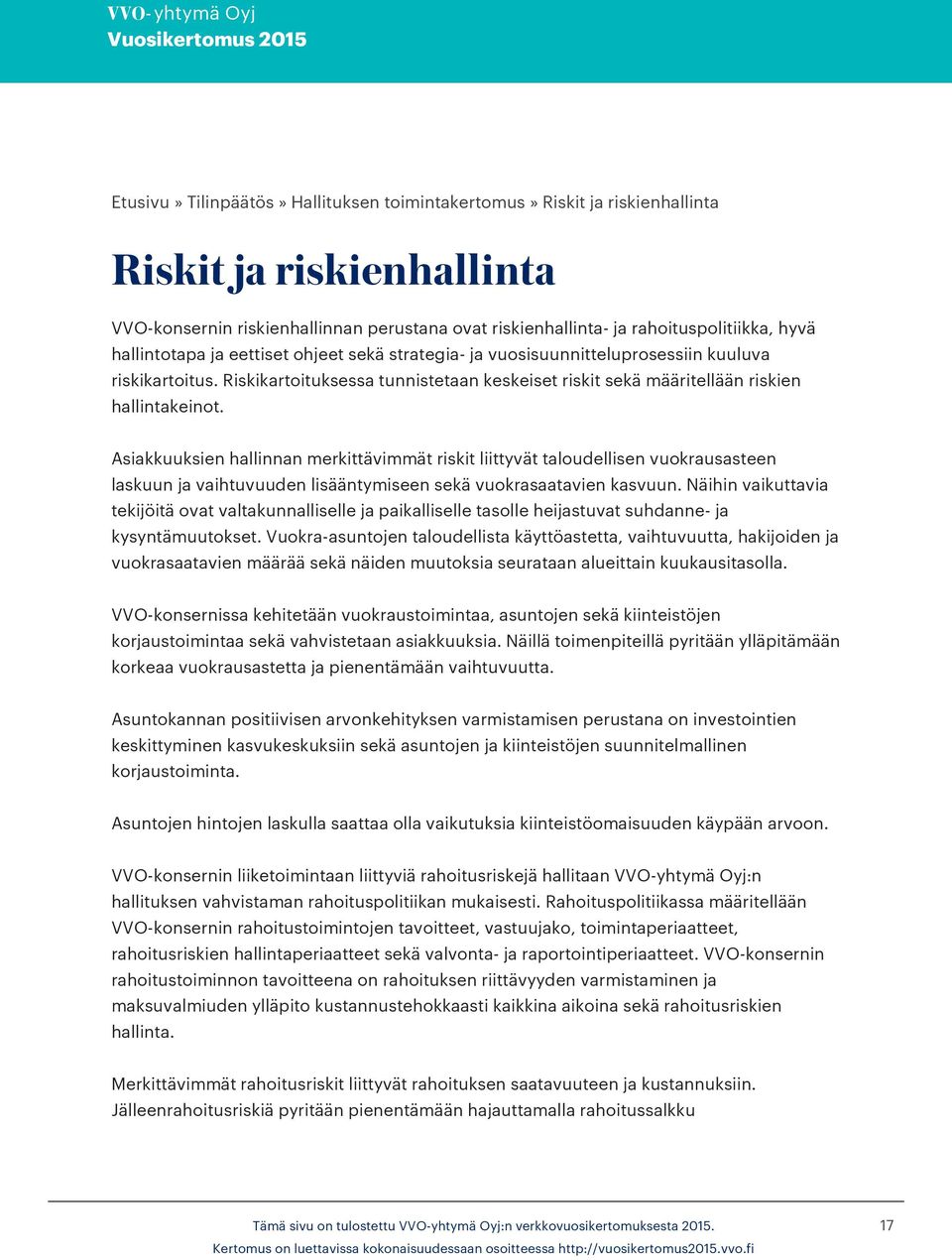 Asiakkuuksien hallinnan merkittävimmät riskit liittyvät taloudellisen vuokrausasteen laskuun ja vaihtuvuuden lisääntymiseen sekä vuokrasaatavien kasvuun.
