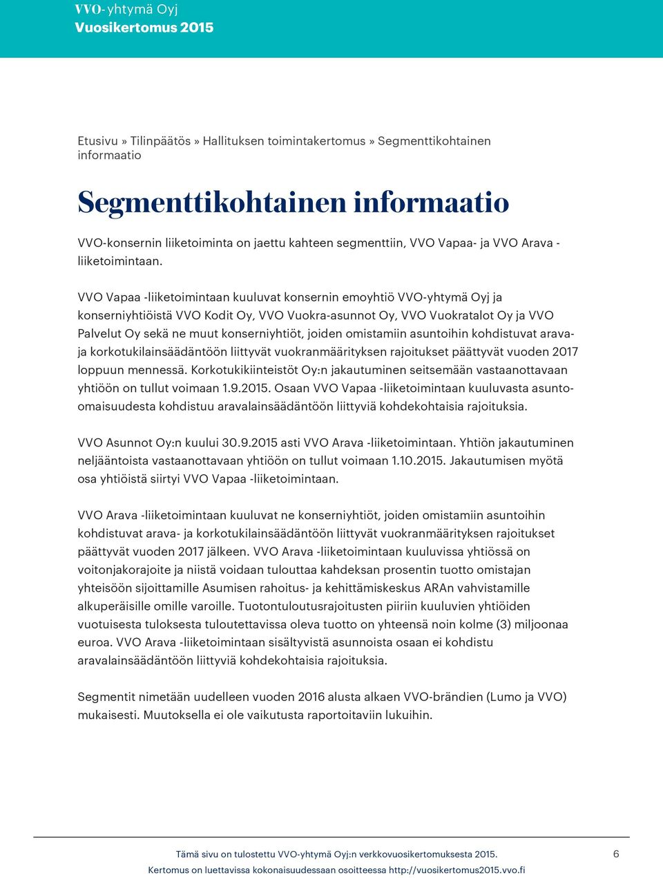 VVO Vapaa -liiketoimintaan kuuluvat konsernin emoyhtiö VVO-yhtymä Oyj ja konserniyhtiöistä VVO Kodit Oy, VVO Vuokra-asunnot Oy, VVO Vuokratalot Oy ja VVO Palvelut Oy sekä ne muut konserniyhtiöt,
