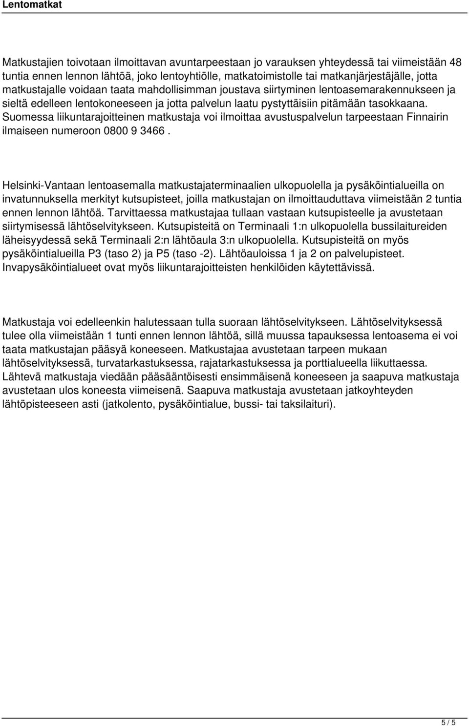 Suomessa liikuntarajoitteinen matkustaja voi ilmoittaa avustuspalvelun tarpeestaan Finnairin ilmaiseen numeroon 0800 9 3466.