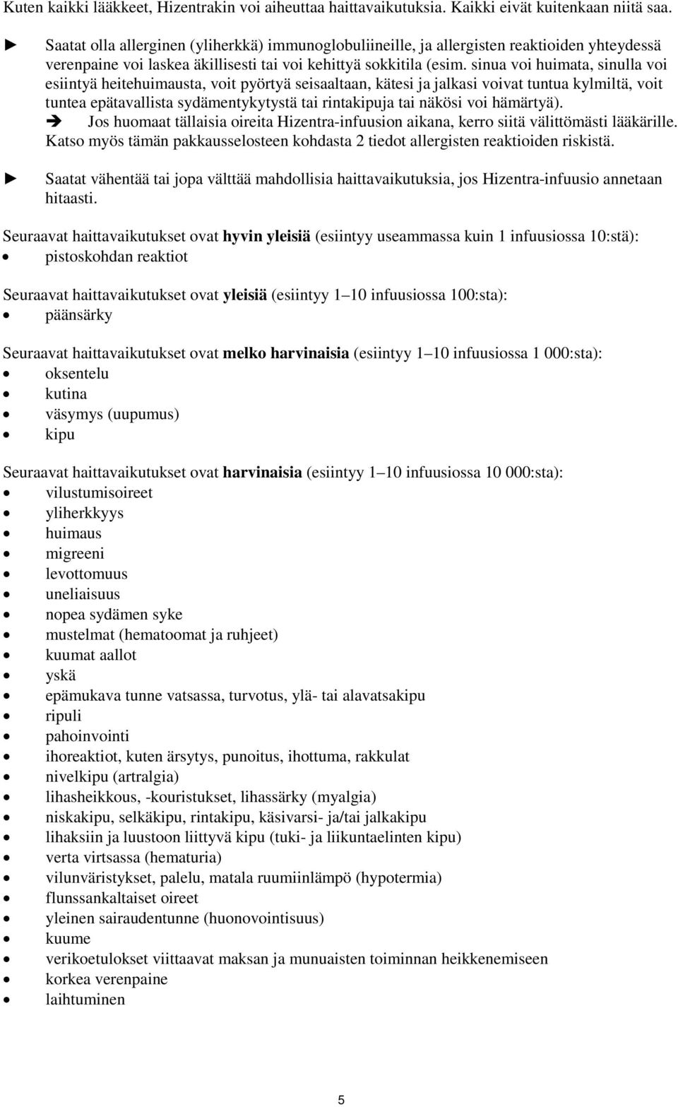 sinua voi huimata, sinulla voi esiintyä heitehuimausta, voit pyörtyä seisaaltaan, kätesi ja jalkasi voivat tuntua kylmiltä, voit tuntea epätavallista sydämentykytystä tai rintakipuja tai näkösi voi