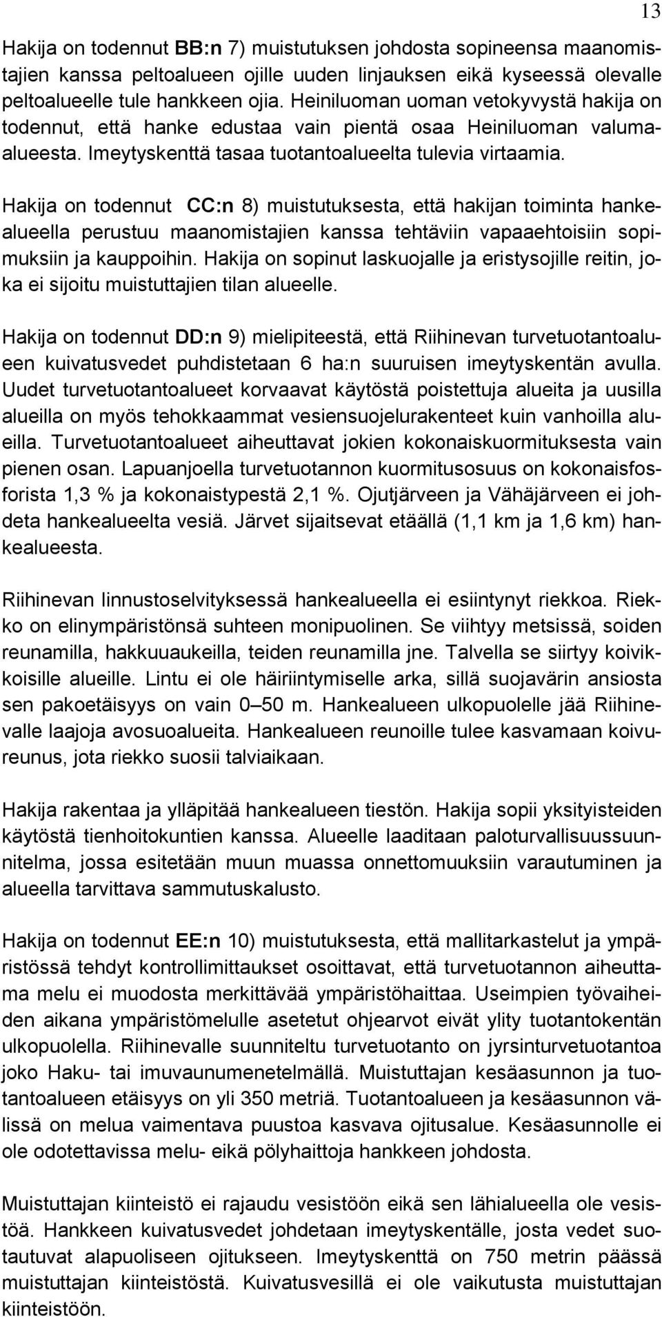 Hakija on todennut CC:n 8) muistutuksesta, että hakijan toiminta hankealueella perustuu maanomistajien kanssa tehtäviin vapaaehtoisiin sopimuksiin ja kauppoihin.