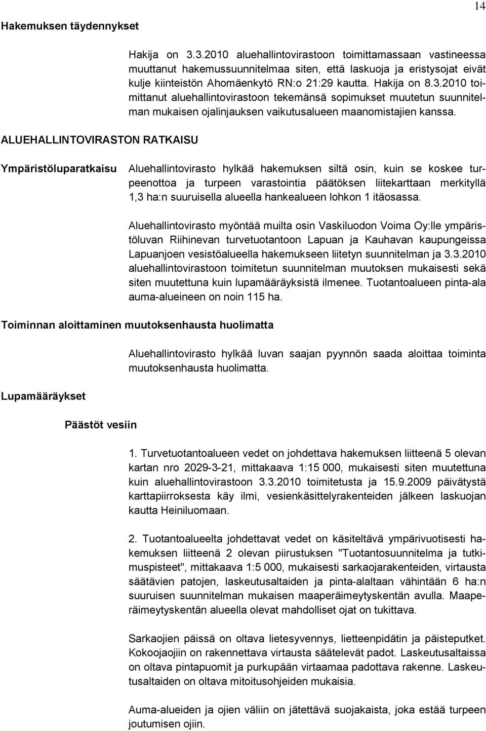 Ympäristöluparatkaisu Aluehallintovirasto hylkää hakemuksen siltä osin, kuin se koskee turpeenottoa ja turpeen varastointia päätöksen liitekarttaan merkityllä 1,3 ha:n suuruisella alueella