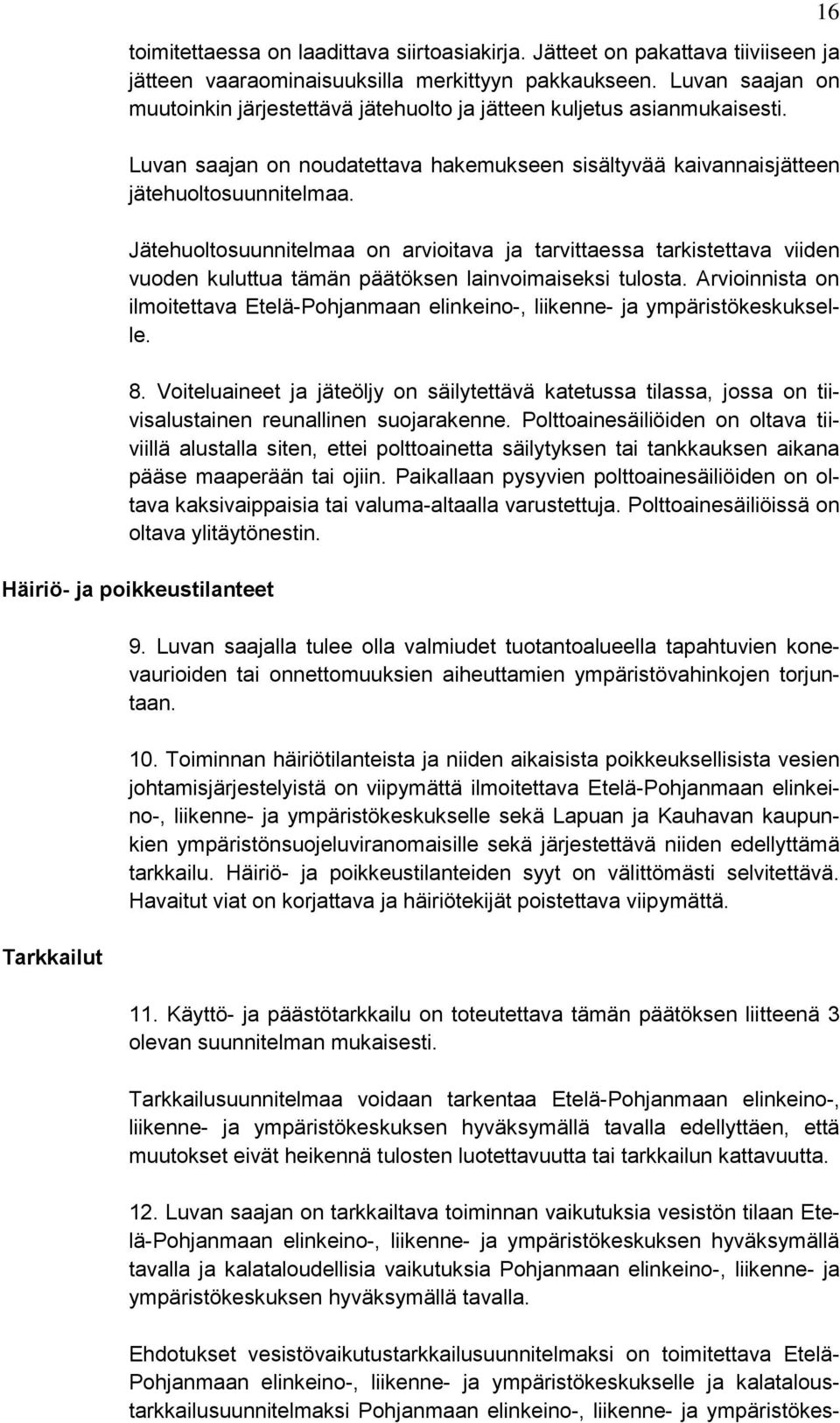 Jätehuoltosuunnitelmaa on arvioitava ja tarvittaessa tarkistettava viiden vuoden kuluttua tämän päätöksen lainvoimaiseksi tulosta.