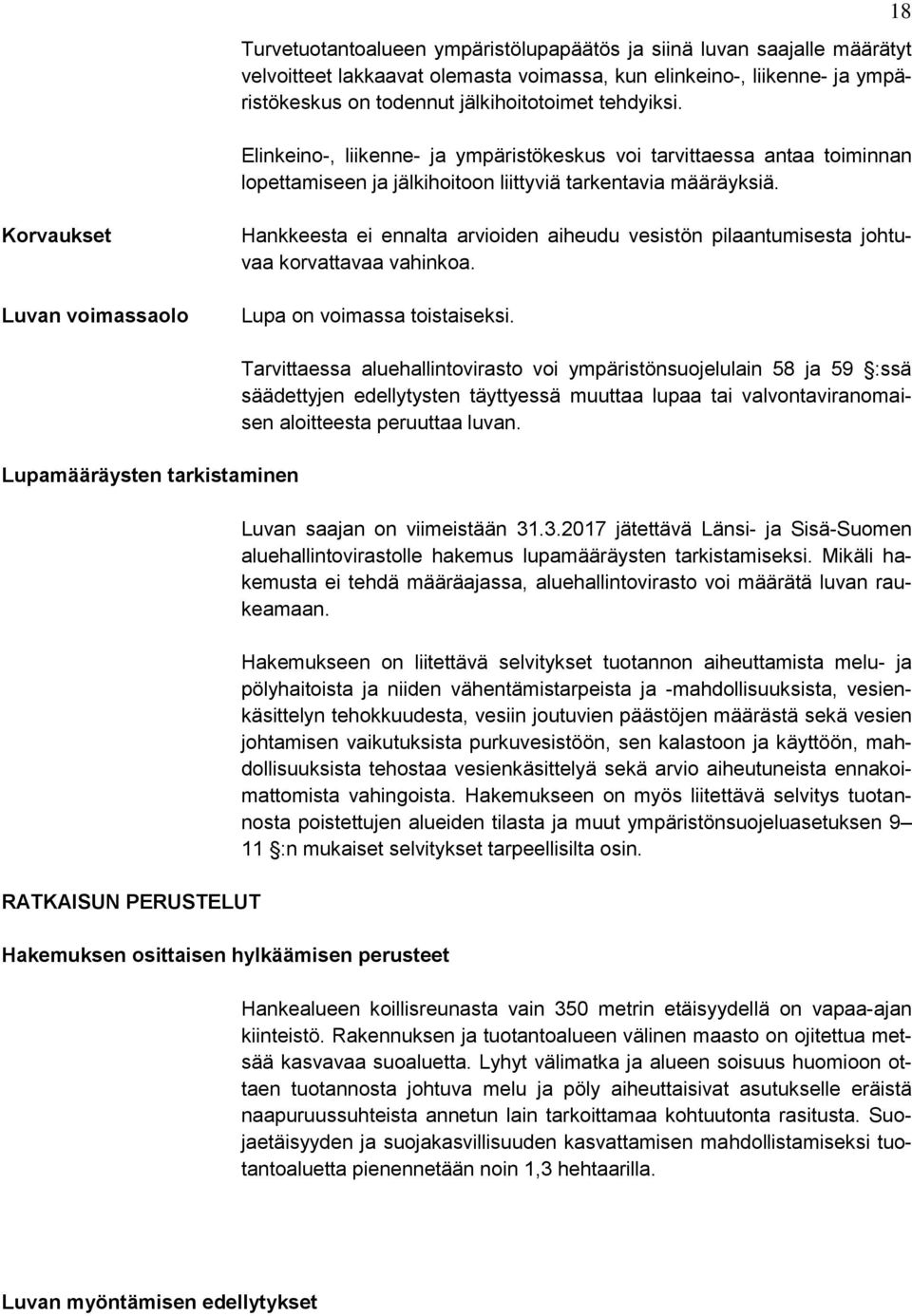 18 Korvaukset Luvan voimassaolo Hankkeesta ei ennalta arvioiden aiheudu vesistön pilaantumisesta johtuvaa korvattavaa vahinkoa. Lupa on voimassa toistaiseksi.