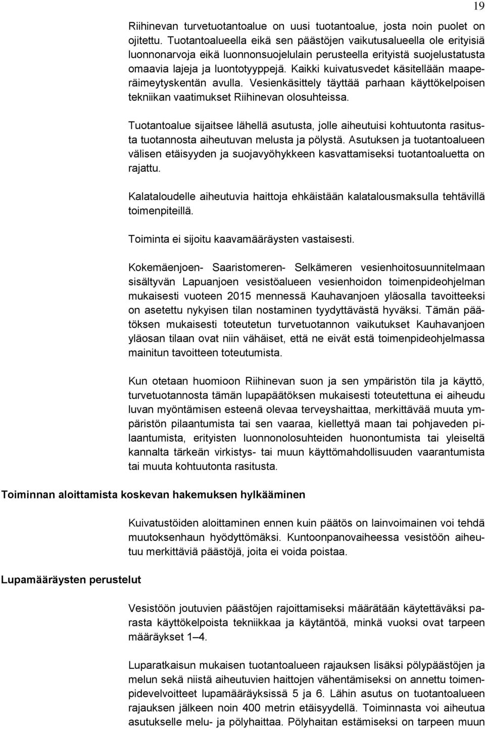 Kaikki kuivatusvedet käsitellään maaperäimeytyskentän avulla. Vesienkäsittely täyttää parhaan käyttökelpoisen tekniikan vaatimukset Riihinevan olosuhteissa.