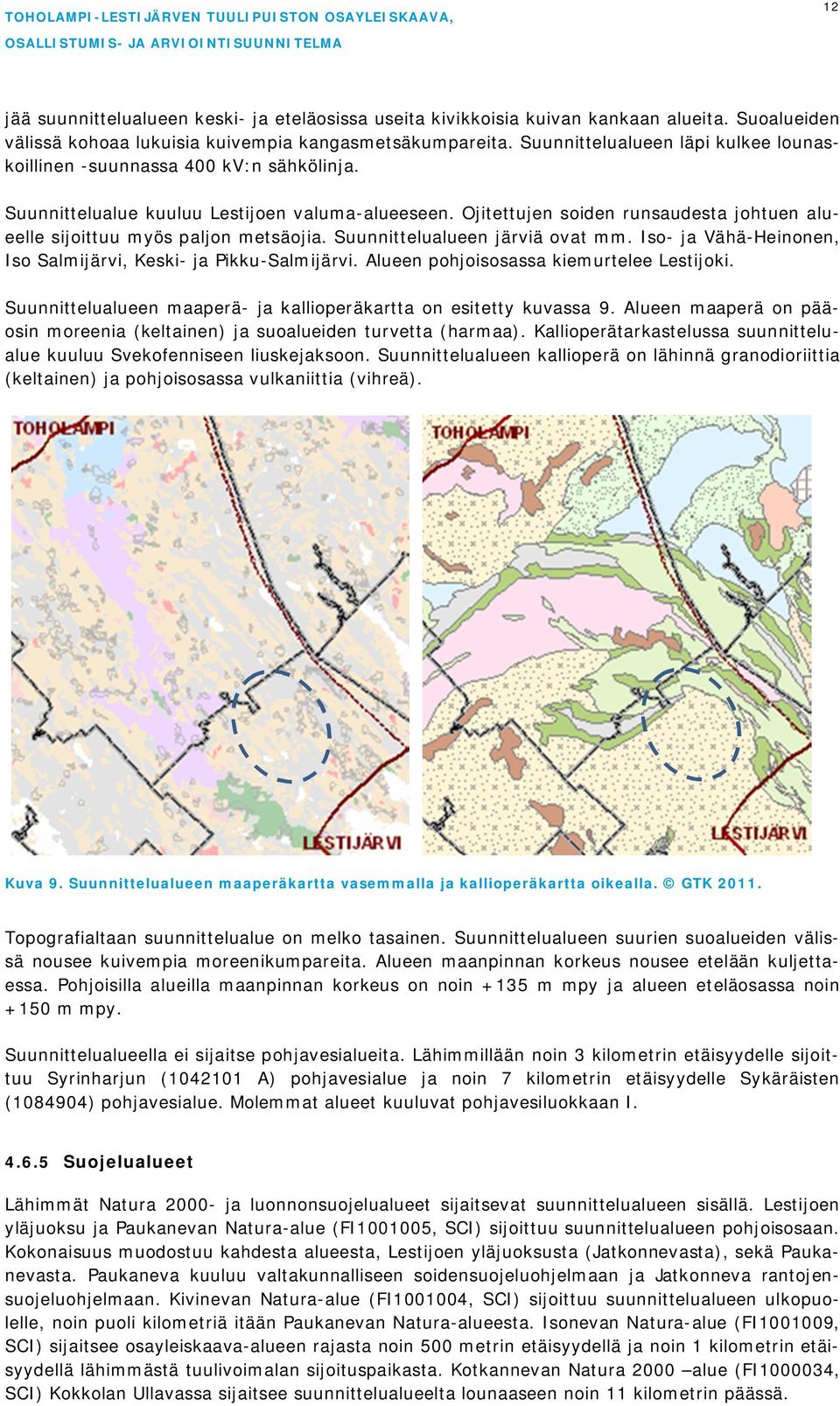 Ojitettujen soiden runsaudesta johtuen alueelle sijoittuu myös paljon metsäojia. Suunnittelualueen järviä ovat mm. Iso- ja Vähä-Heinonen, Iso Salmijärvi, Keski- ja Pikku-Salmijärvi.