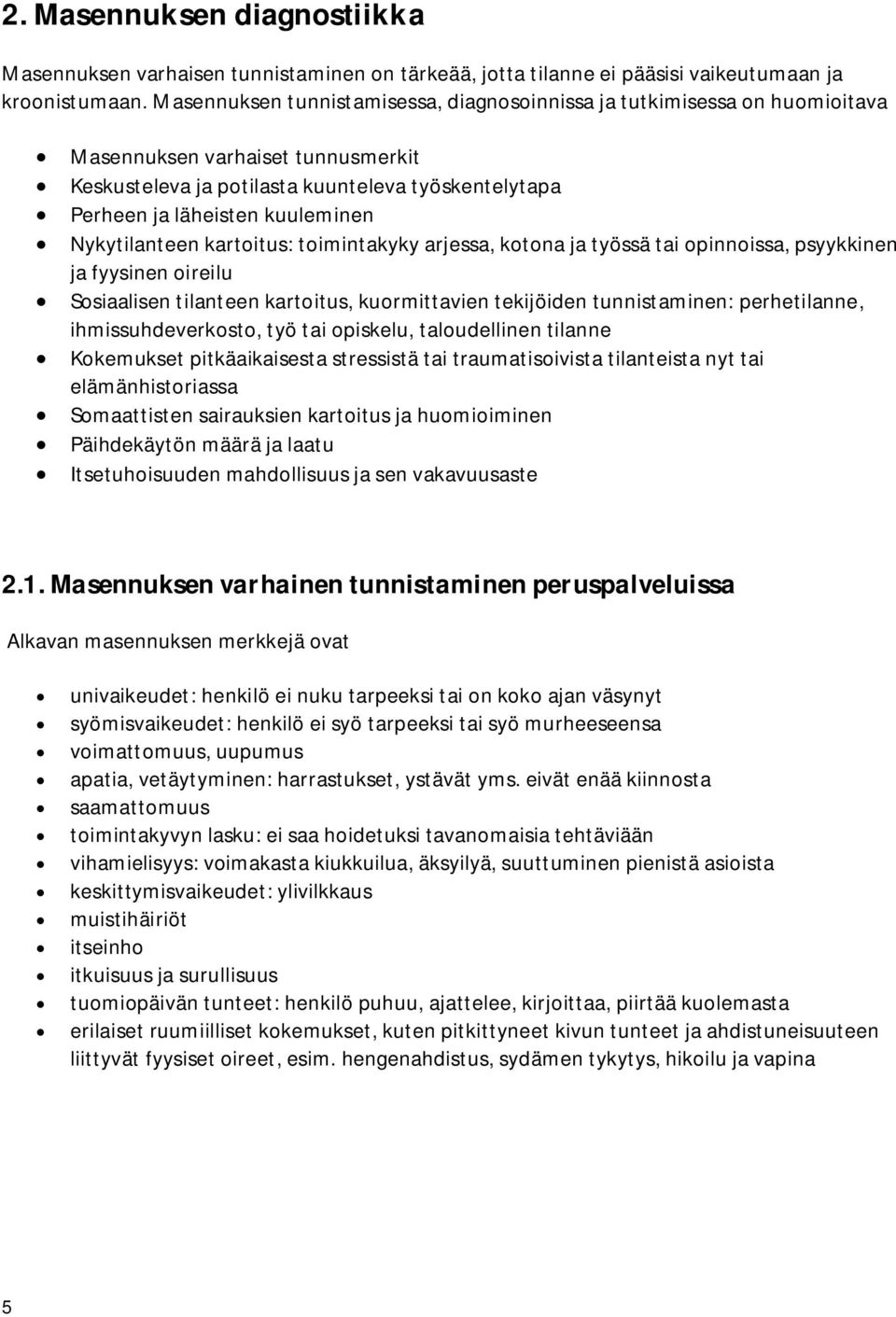 Nykytilanteen kartoitus: toimintakyky arjessa, kotona ja työssä tai opinnoissa, psyykkinen ja fyysinen oireilu Sosiaalisen tilanteen kartoitus, kuormittavien tekijöiden tunnistaminen: perhetilanne,