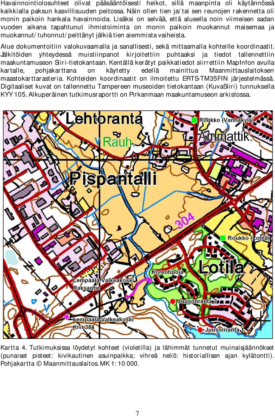 Lisäksi on selvää, että alueella noin viimeisen sadan vuoden aikana tapahtunut ihmistoiminta on monin paikoin muokannut maisemaa ja muokannut/tuhonnut/peittänytjälkiätienaiemmistavaiheista.