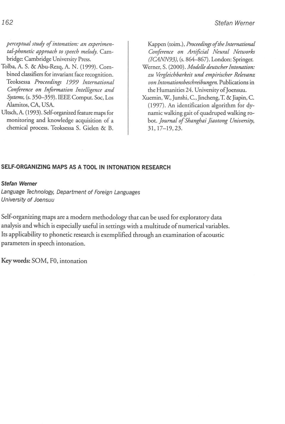 Ultsch,A. (1993). Sdf-organizedfeature maps for monitoring and knowledge acquisition of a chemical process. Teoksessa S. Giden & B. Kappen (toim.