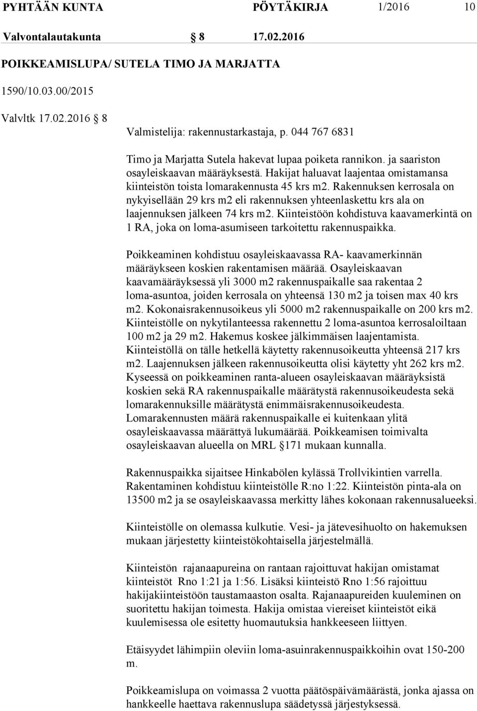 Rakennuksen kerrosala on nykyisellään 29 krs m2 eli rakennuksen yhteenlaskettu krs ala on laajennuksen jälkeen 74 krs m2.