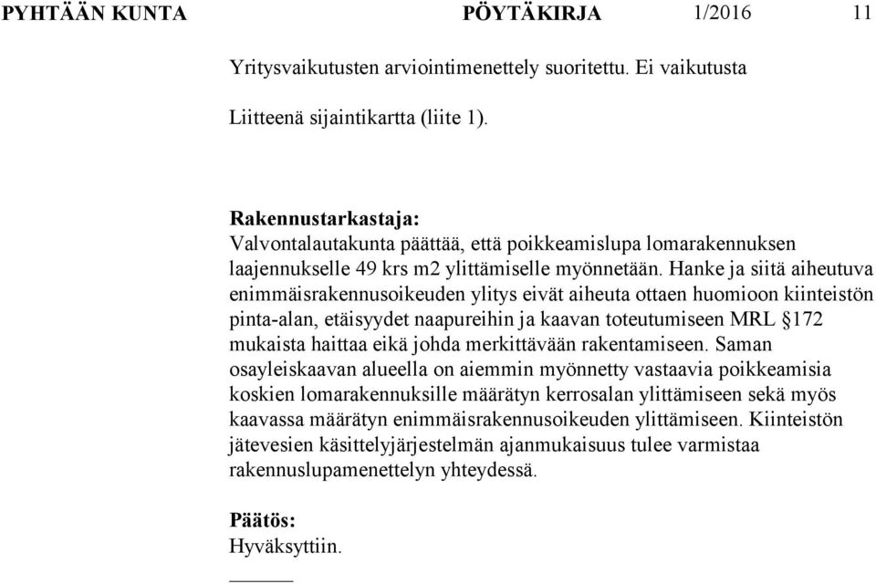 Hanke ja siitä aiheutuva enimmäisrakennusoikeuden ylitys eivät aiheuta ottaen huomioon kiinteistön pinta-alan, etäisyydet naapureihin ja kaavan toteutumiseen MRL 172 mukaista haittaa eikä johda