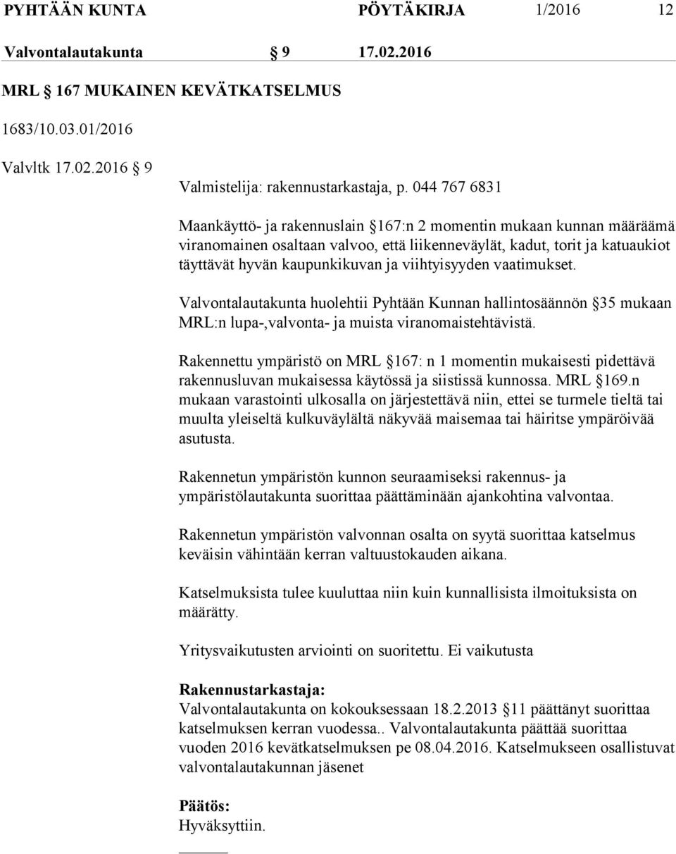 viihtyisyyden vaatimukset. Valvontalautakunta huolehtii Pyhtään Kunnan hallintosäännön 35 mukaan MRL:n lupa-,valvonta- ja muista viranomaistehtävistä.