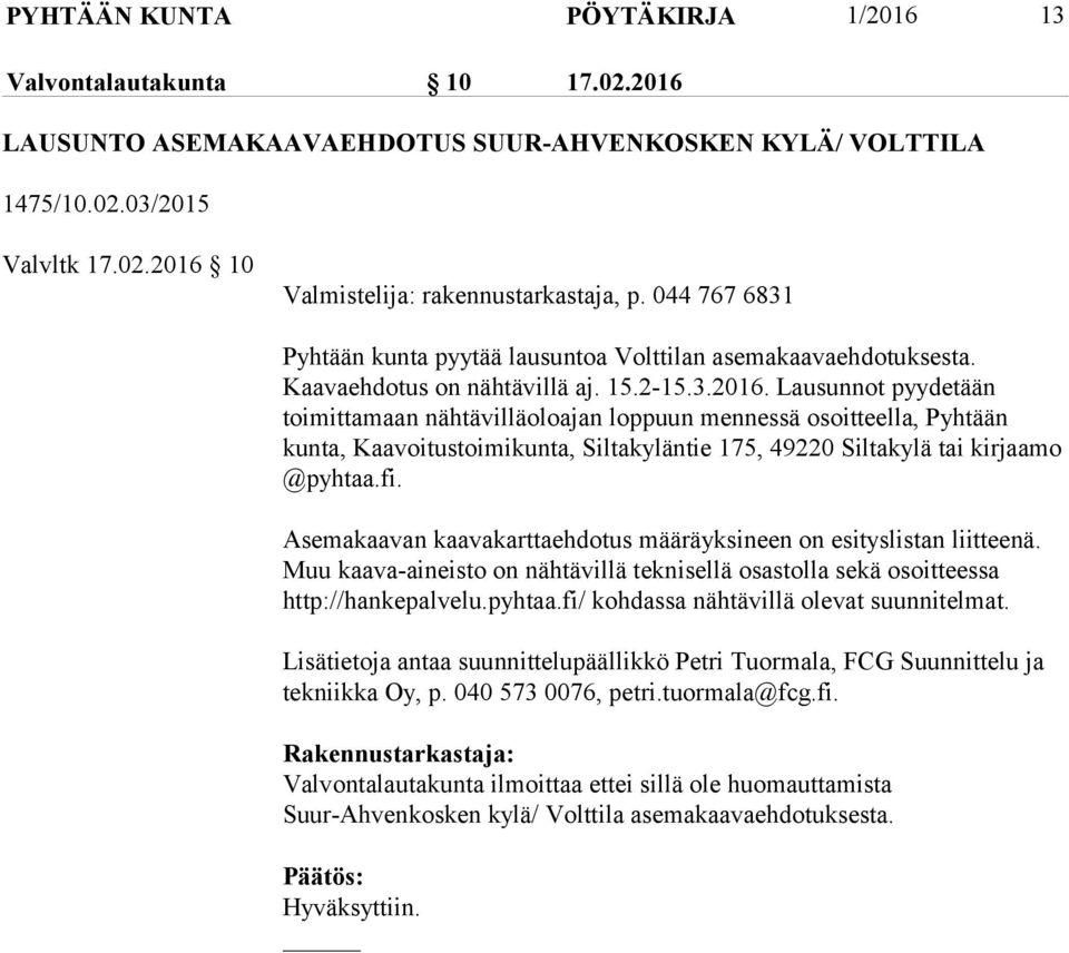 Lausunnot pyydetään toimittamaan nähtävilläoloajan loppuun mennessä osoitteella, Pyhtään kunta, Kaavoitustoimikunta, Siltakyläntie 175, 49220 Siltakylä tai kirjaamo @pyhtaa.fi.