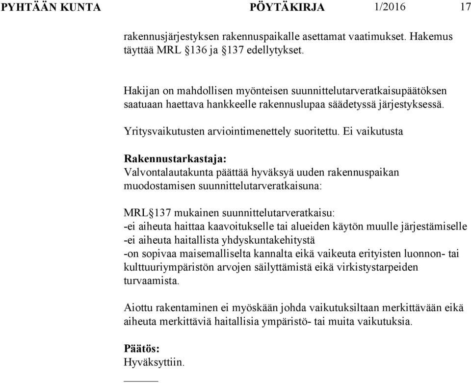 Ei vaikutusta Valvontalautakunta päättää hyväksyä uuden rakennuspaikan muodostamisen suunnittelutarveratkaisuna: MRL 137 mukainen suunnittelutarveratkaisu: -ei aiheuta haittaa kaavoitukselle tai