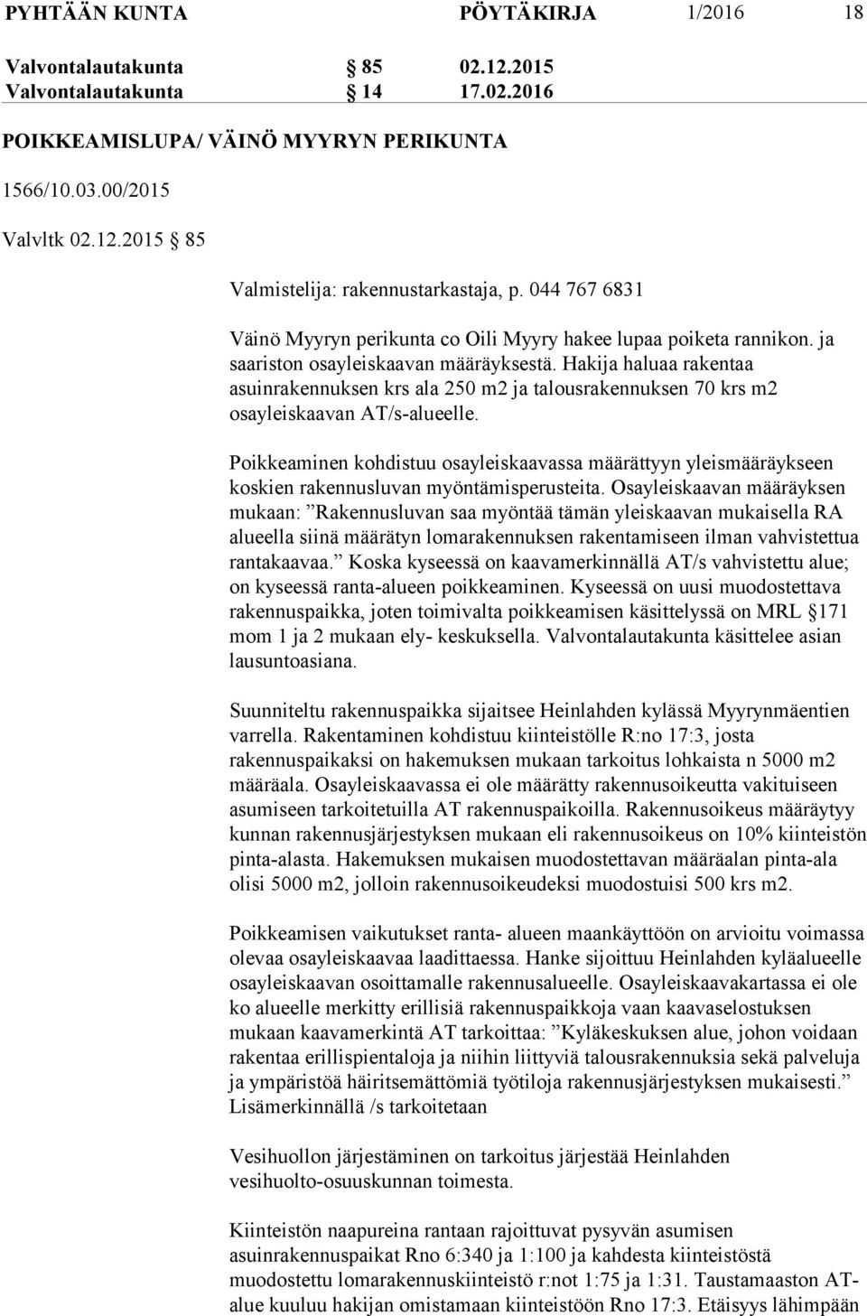 Hakija haluaa rakentaa asuinrakennuksen krs ala 250 m2 ja talousrakennuksen 70 krs m2 osayleiskaavan AT/s-alueelle.