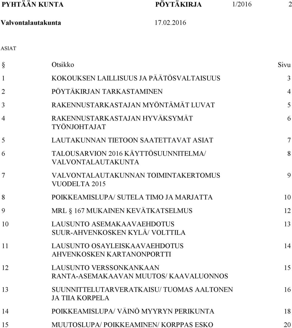 LAUTAKUNNAN TIETOON SAATETTAVAT ASIAT 7 6 TALOUSARVION 2016 KÄYTTÖSUUNNITELMA/ VALVONTALAUTAKUNTA 7 VALVONTALAUTAKUNNAN TOIMINTAKERTOMUS VUODELTA 2015 8 9 8 POIKKEAMISLUPA/ SUTELA TIMO JA MARJATTA 10