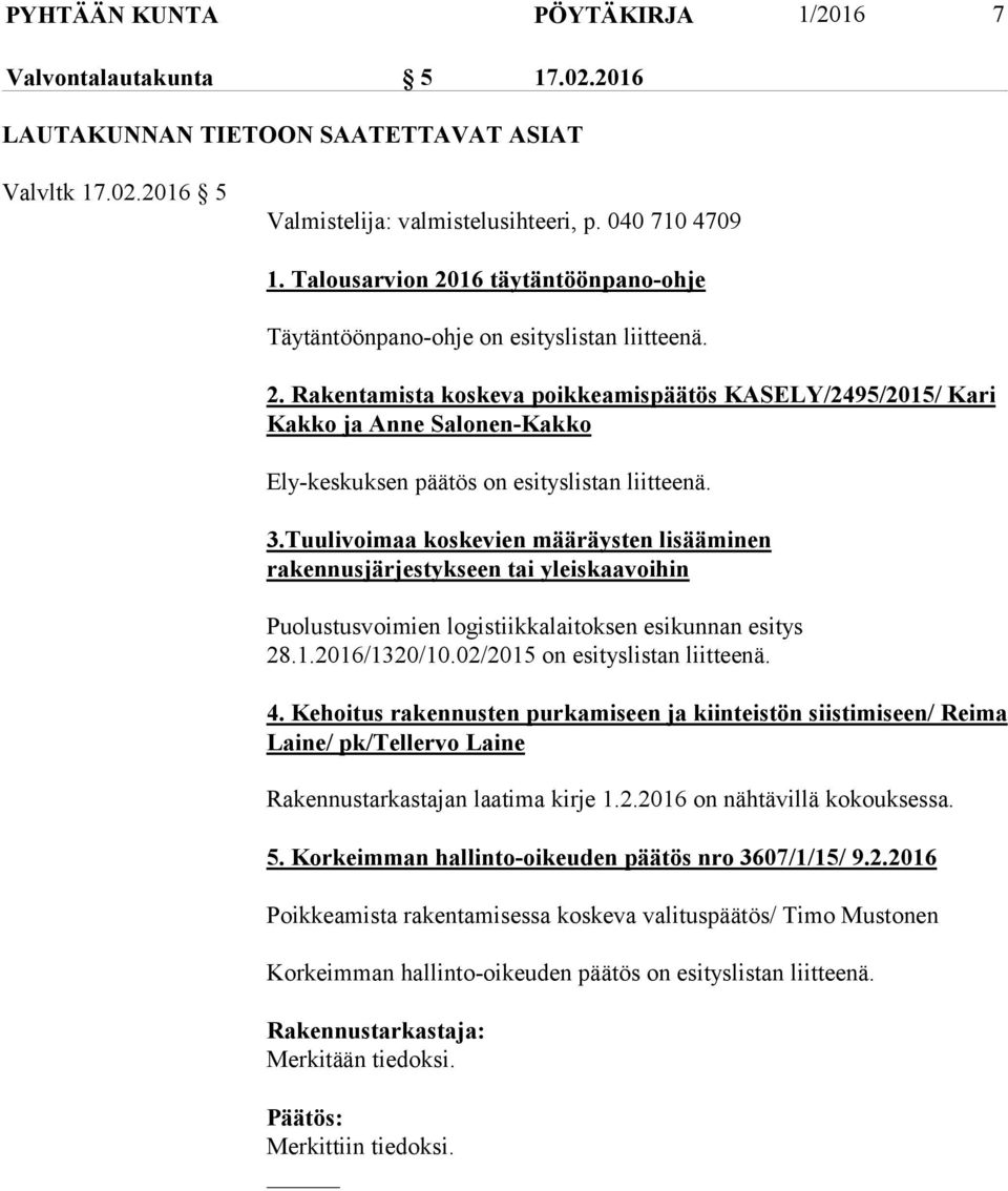 3.Tuulivoimaa koskevien määräysten lisääminen rakennusjärjestykseen tai yleiskaavoihin Puolustusvoimien logistiikkalaitoksen esikunnan esitys 28.1.2016/1320/10.02/2015 on esityslistan liitteenä. 4.