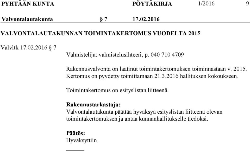 040 710 4709 Rakennusvalvonta on laatinut toimintakertomuksen toiminnastaan v. 2015. Kertomus on pyydetty toimittamaan 21.3.