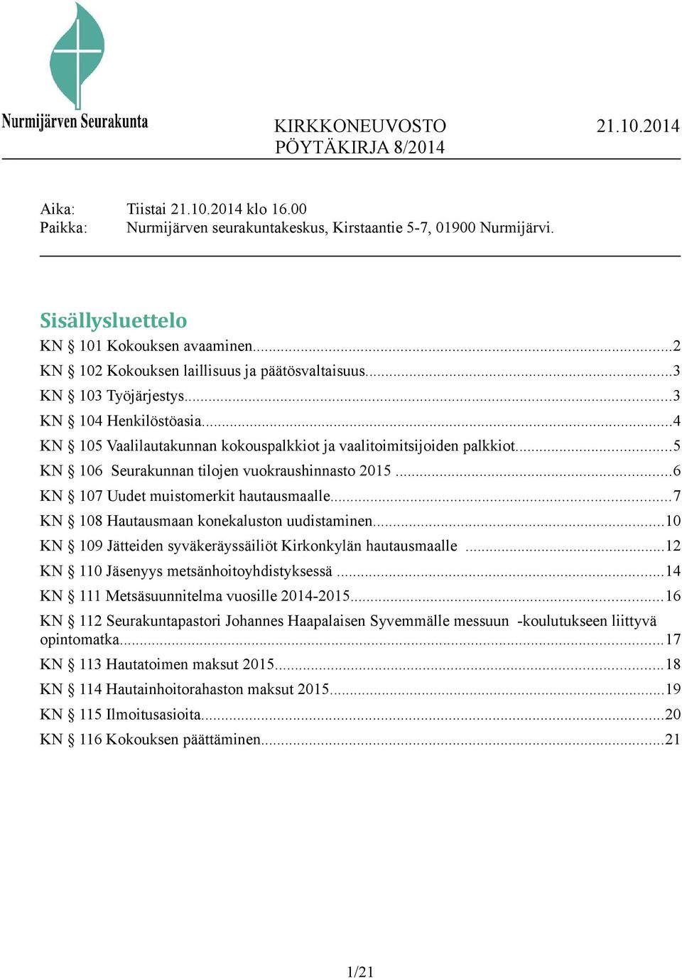 ..5 KN 106 Seurakunnan tilojen vuokraushinnasto 2015...6 KN 107 Uudet muistomerkit hautausmaalle...7 KN 108 Hautausmaan konekaluston uudistaminen.