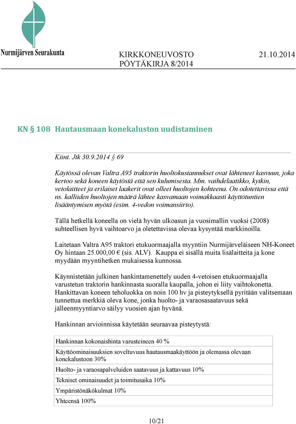 vaihdelaatikko, kytkin, vetolaitteet ja erilaiset laakerit ovat olleet huoltojen kohteena. On odotettavissa että ns.