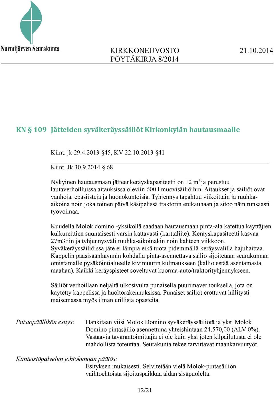 Tyhjennys tapahtuu viikoittain ja ruuhkaaikoina noin joka toinen päivä käsipelissä traktorin etukauhaan ja sitoo näin runsaasti työvoimaa.