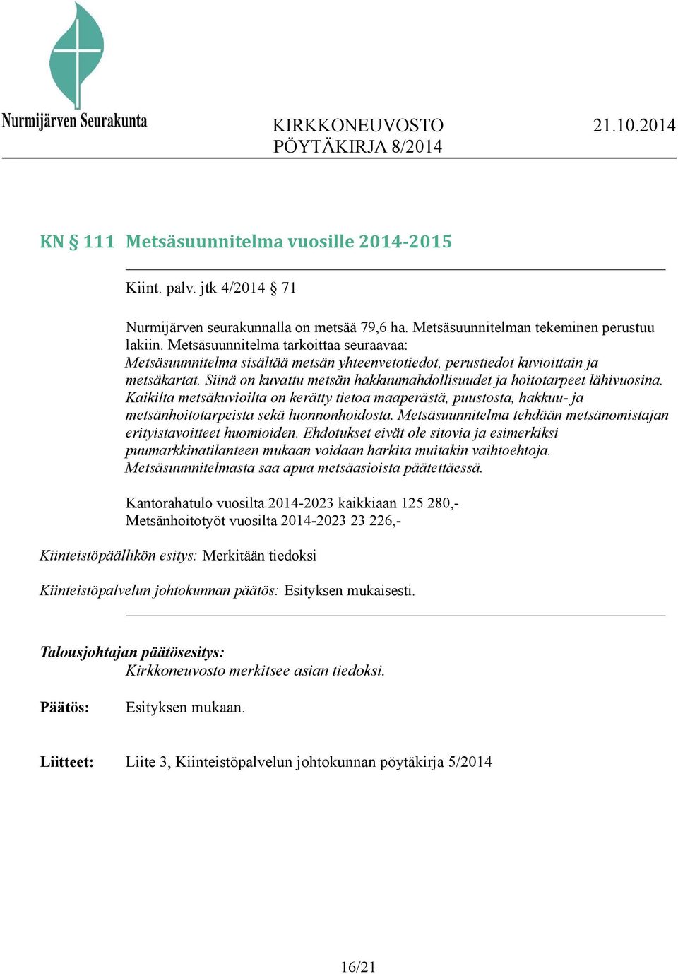Siinä on kuvattu metsän hakkuumahdollisuudet ja hoitotarpeet lähivuosina. Kaikilta metsäkuvioilta on kerätty tietoa maaperästä, puustosta, hakkuu- ja metsänhoitotarpeista sekä luonnonhoidosta.
