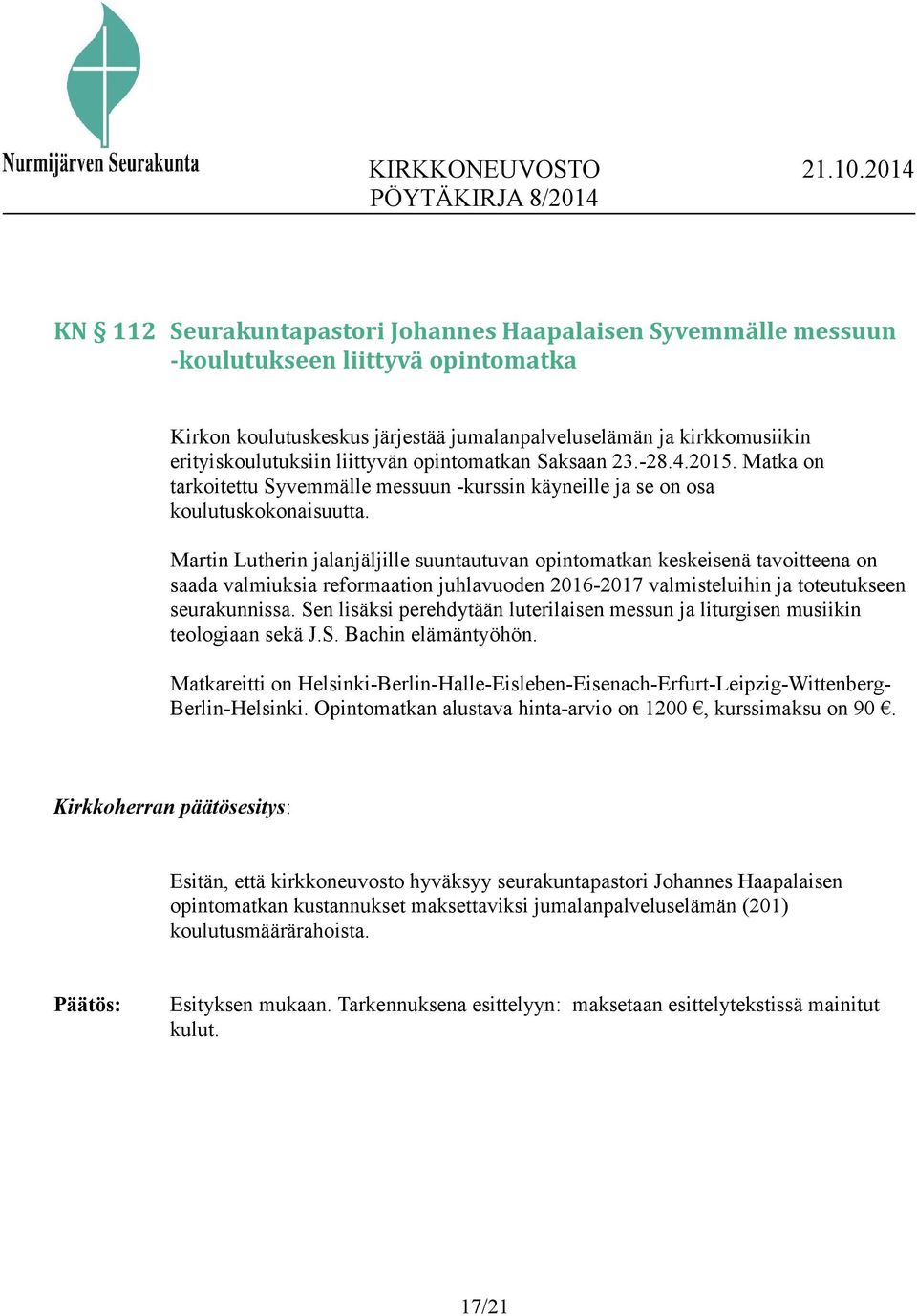 Martin Lutherin jalanjäljille suuntautuvan opintomatkan keskeisenä tavoitteena on saada valmiuksia reformaation juhlavuoden 2016-2017 valmisteluihin ja toteutukseen seurakunnissa.