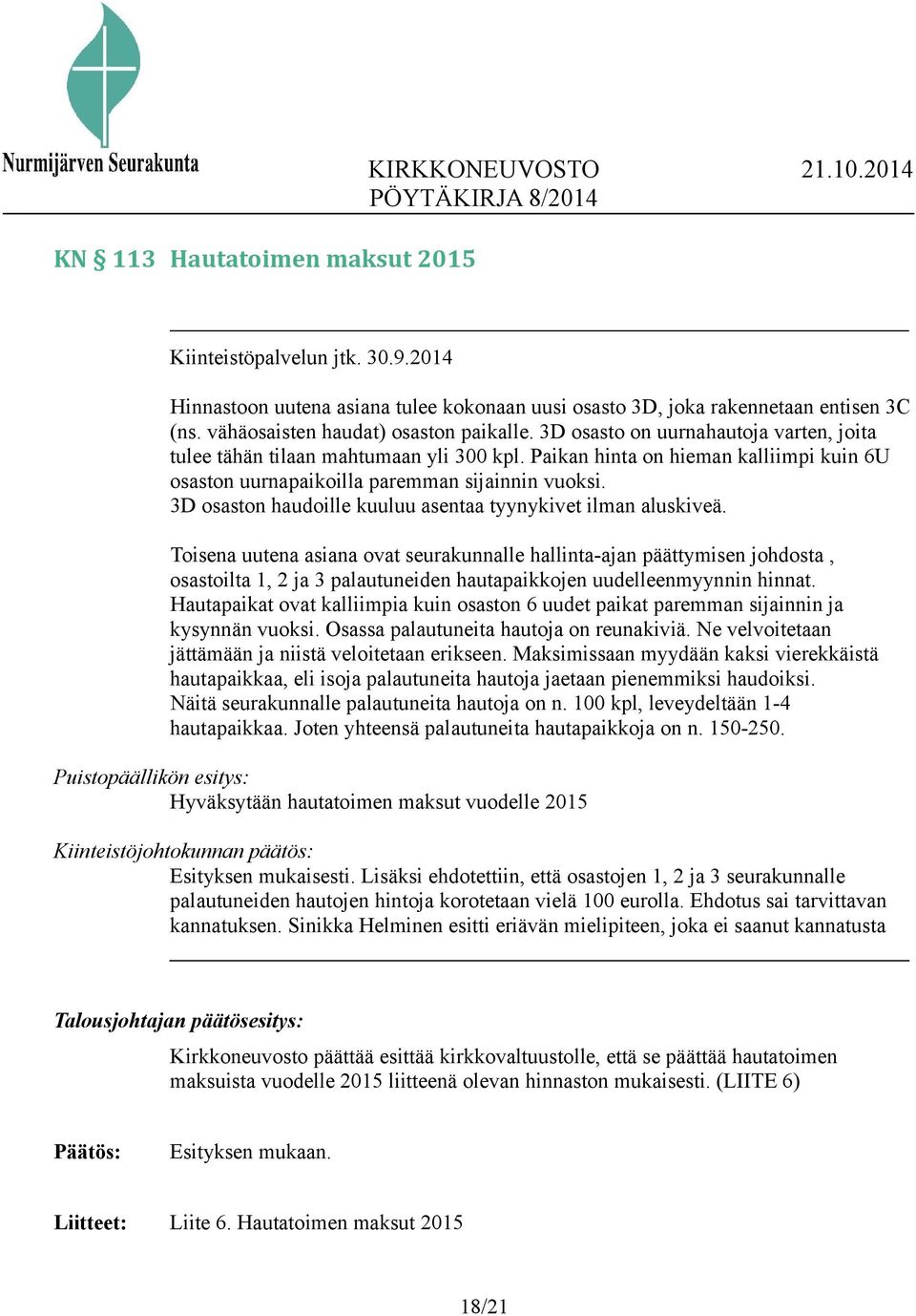 Paikan hinta on hieman kalliimpi kuin 6U osaston uurnapaikoilla paremman sijainnin vuoksi. 3D osaston haudoille kuuluu asentaa tyynykivet ilman aluskiveä.