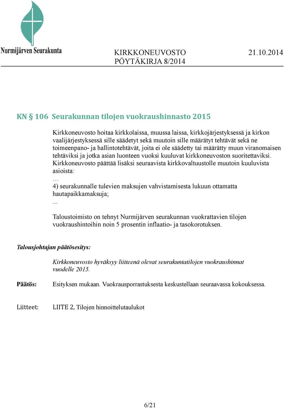 Kirkkoneuvosto päättää lisäksi seuraavista kirkkovaltuustolle muutoin kuuluvista asioista: 4) seurakunnalle tulevien maksujen vahvistamisesta lukuun ottamatta hautapaikkamaksuja;.