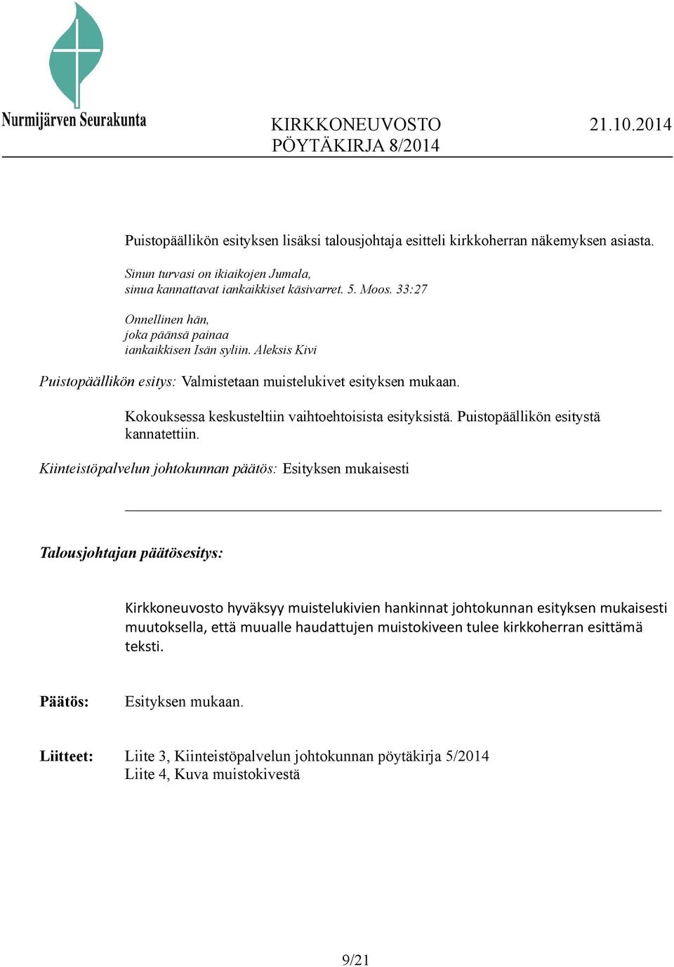 Kokouksessa keskusteltiin vaihtoehtoisista esityksistä. Puistopäällikön esitystä kannatettiin.