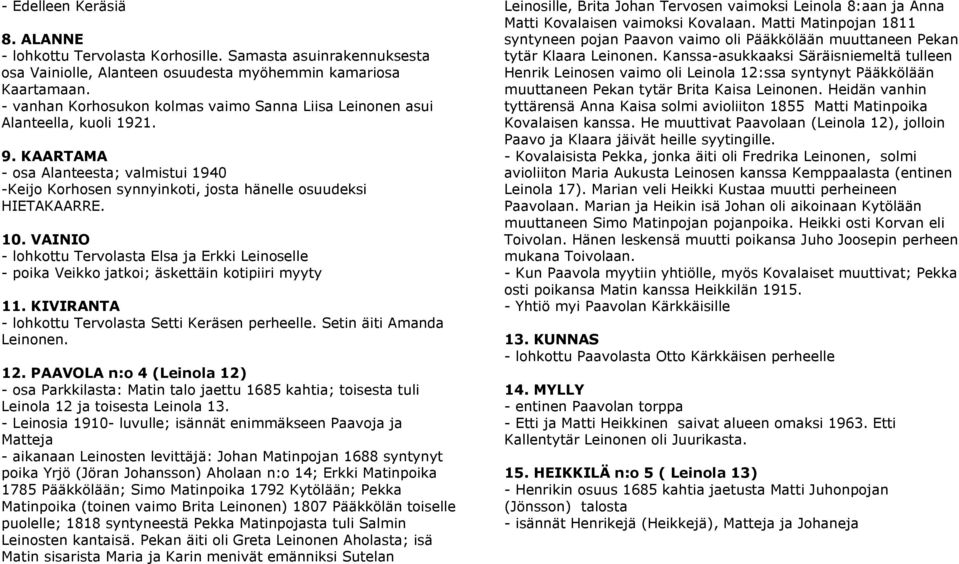 VAINIO - lohkottu Tervolasta Elsa ja Erkki Leinoselle - poika Veikko jatkoi; äskettäin kotipiiri myyty 11. KIVIRANTA - lohkottu Tervolasta Setti Keräsen perheelle. Setin äiti Amanda Leinonen. 12.