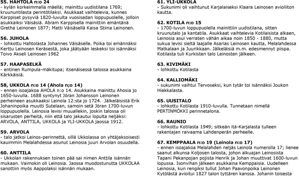 Abram Karppisella mainittiin emäntänä Gretha Leinonen 1877; Matti Väisäsellä Kaisa Stiina Leinonen. 56. JUHOLA - lohkottu Hahtolasta Johannes Väisäselle.