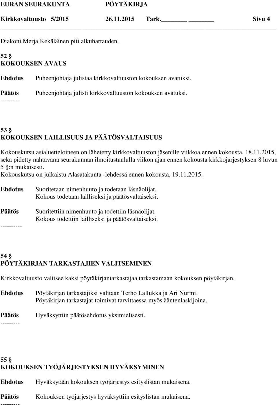 11.2015, sekä pidetty nähtävänä seurakunnan ilmoitustaululla viikon ajan ennen kokousta kirkkojärjestyksen 8 luvun 5 :n mukaisesti. Kokouskutsu on julkaistu Alasatakunta -lehdessä ennen kokousta, 19.