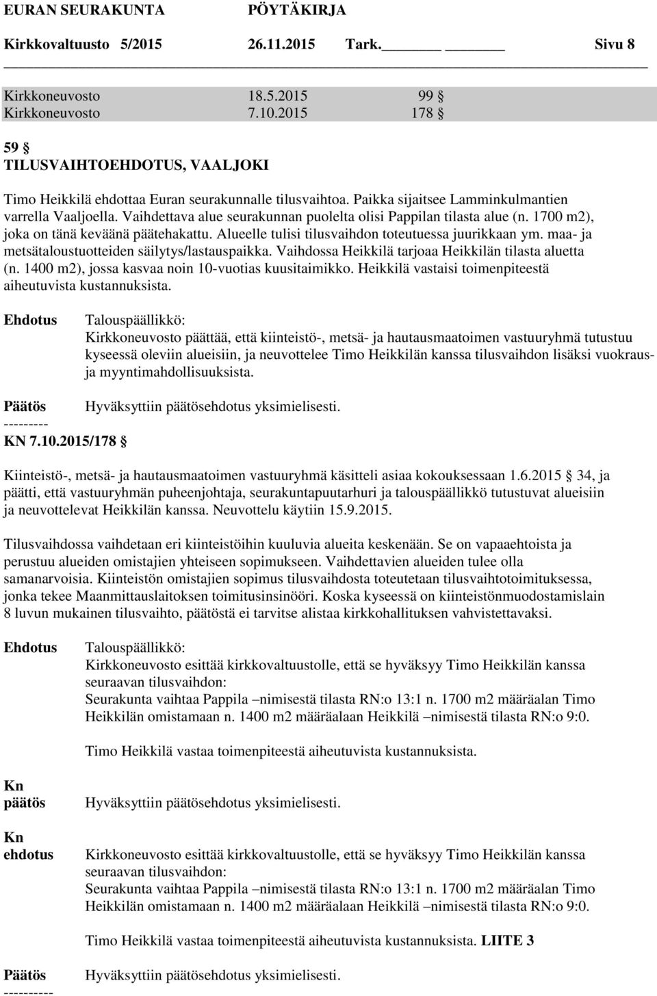 Alueelle tulisi tilusvaihdon toteutuessa juurikkaan ym. maa- ja metsätaloustuotteiden säilytys/lastauspaikka. Vaihdossa Heikkilä tarjoaa Heikkilän tilasta aluetta (n.