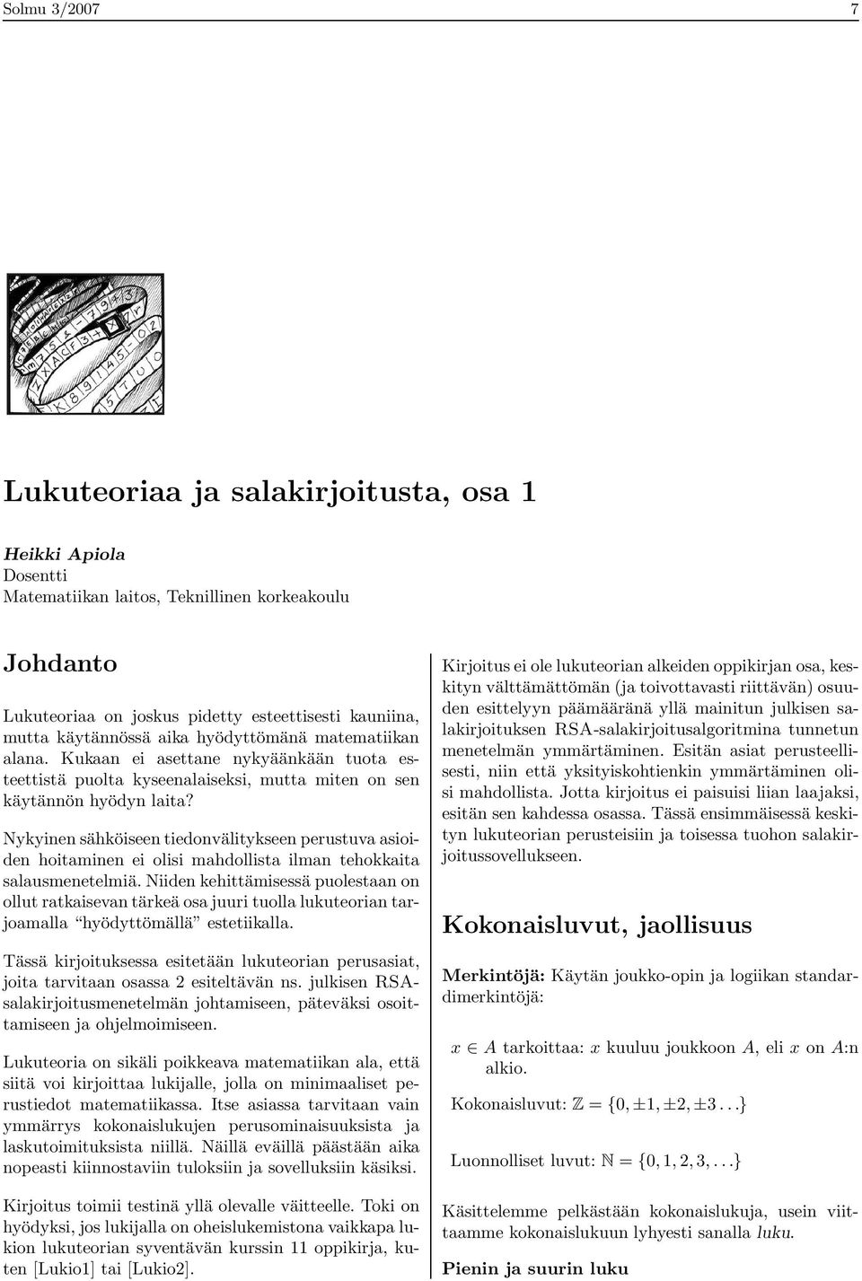 Nykyinen sähköiseen tiedonvälitykseen perustuva asioiden hoitaminen ei olisi mahdollista ilman tehokkaita salausmenetelmiä.