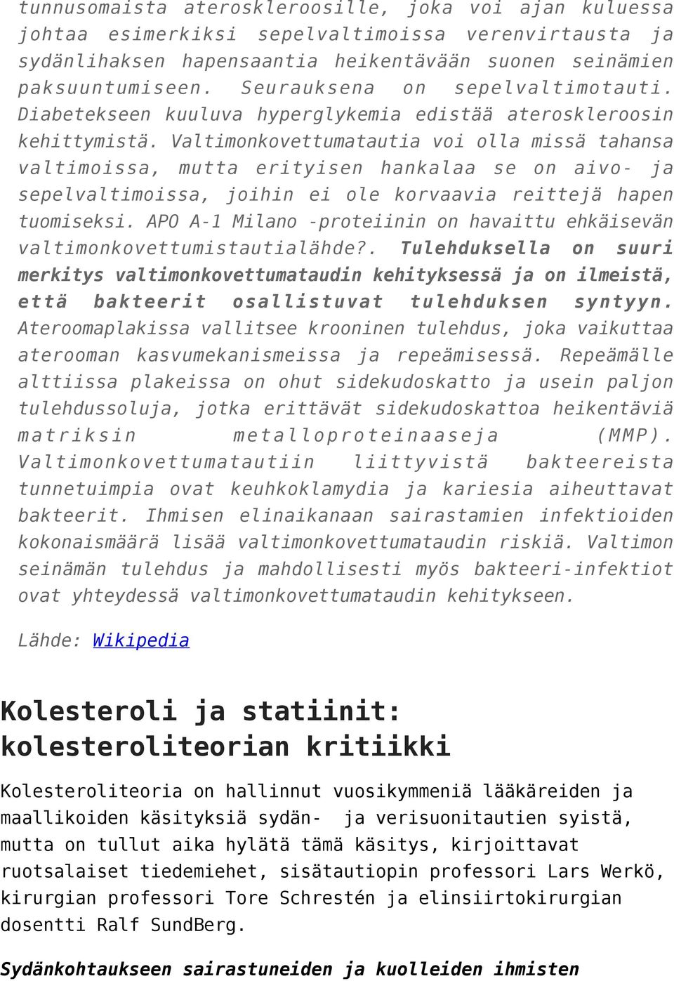 Valtimonkovettumatautia voi olla missä tahansa valtimoissa, mutta erityisen hankalaa se on aivo- ja sepelvaltimoissa, joihin ei ole korvaavia reittejä hapen tuomiseksi.