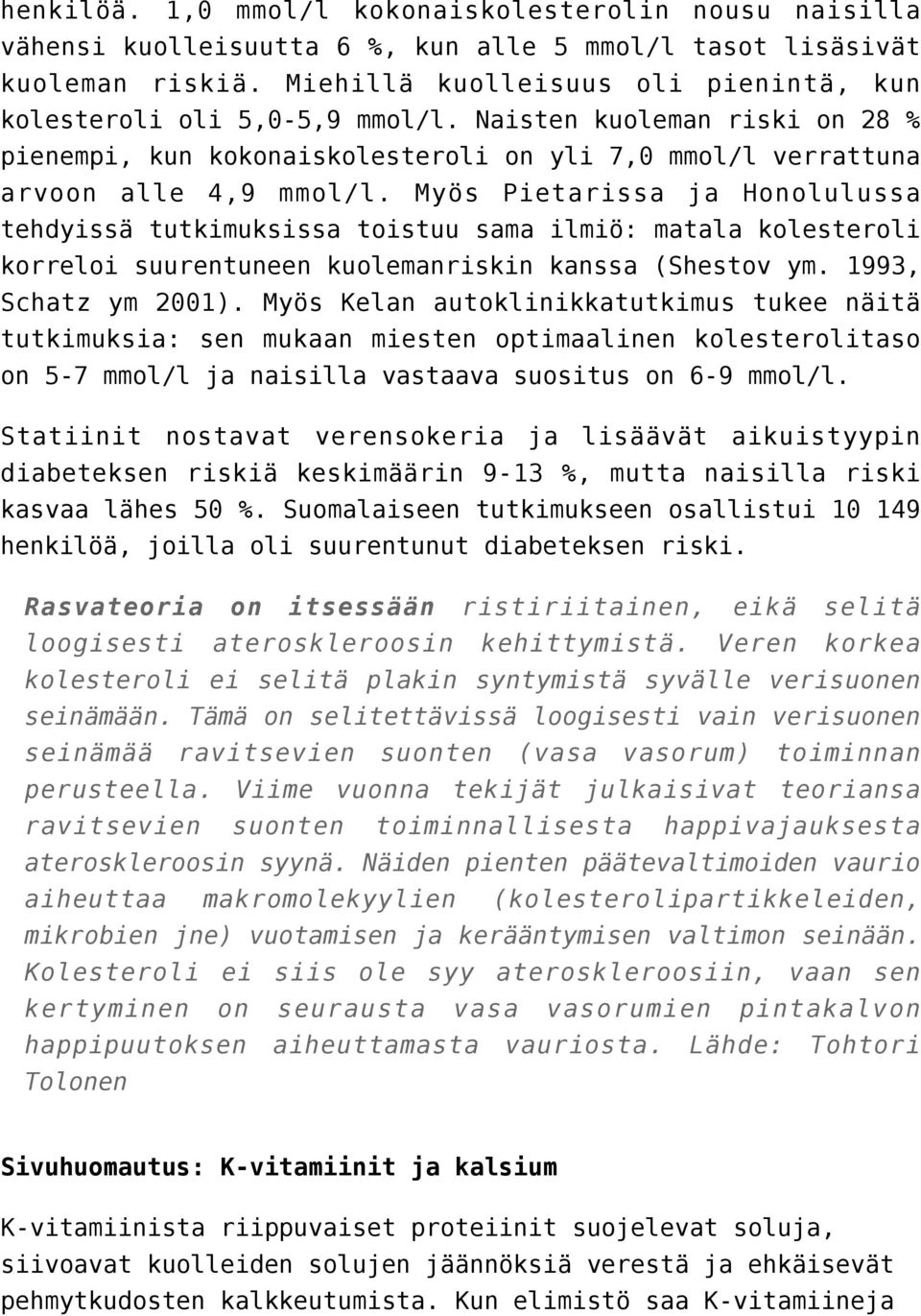 Myös Pietarissa ja Honolulussa tehdyissä tutkimuksissa toistuu sama ilmiö: matala kolesteroli korreloi suurentuneen kuolemanriskin kanssa (Shestov ym. 1993, Schatz ym 2001).