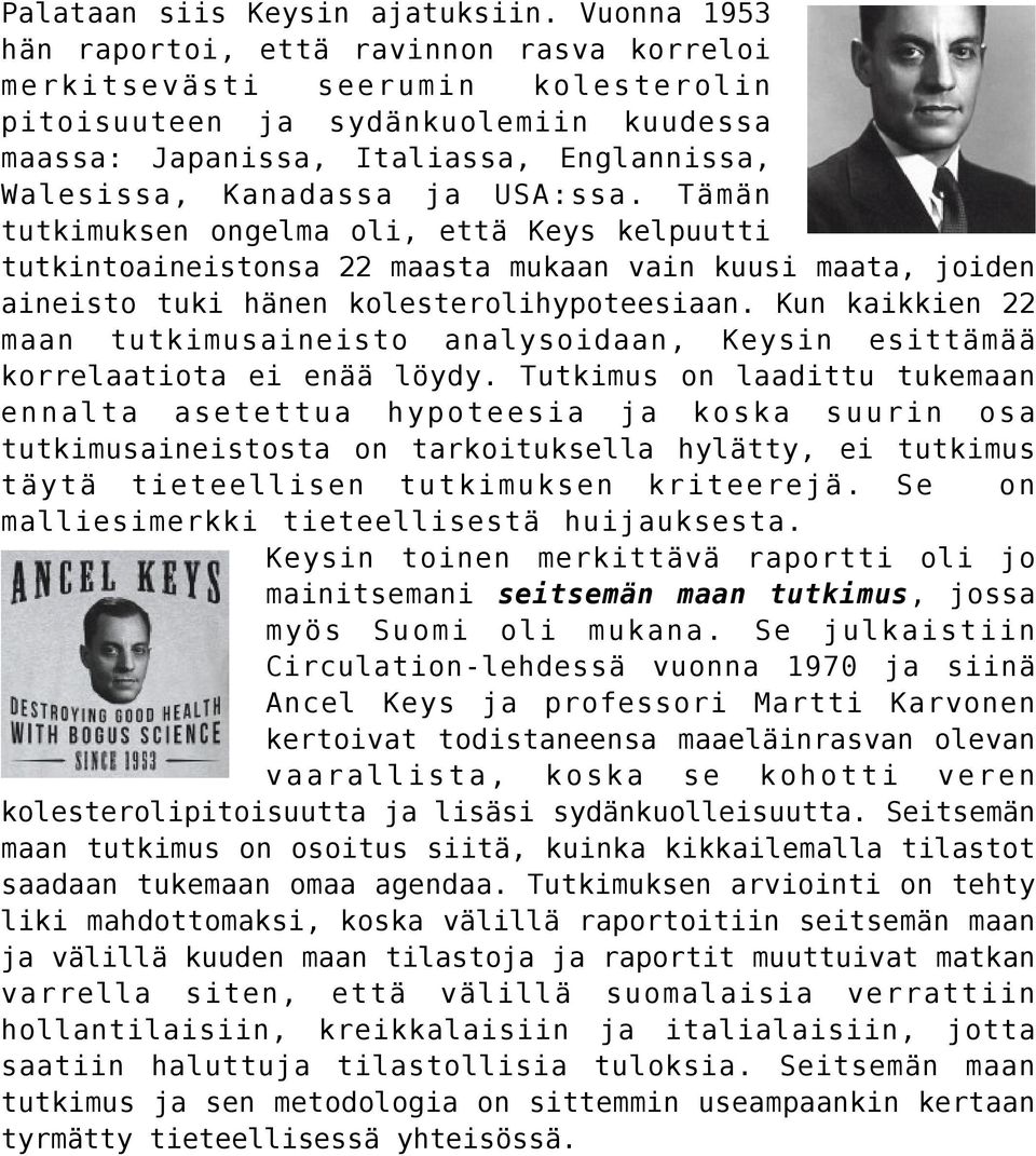 USA:ssa. Tämän tutkimuksen ongelma oli, että Keys kelpuutti tutkintoaineistonsa 22 maasta mukaan vain kuusi maata, joiden aineisto tuki hänen kolesterolihypoteesiaan.