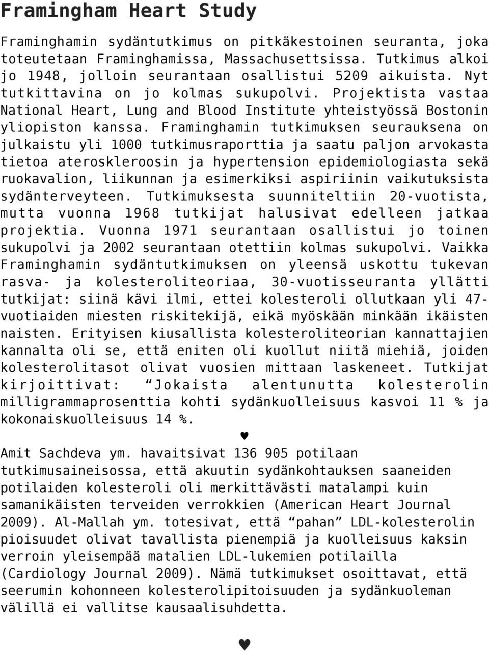 Framinghamin tutkimuksen seurauksena on julkaistu yli 1000 tutkimusraporttia ja saatu paljon arvokasta tietoa ateroskleroosin ja hypertension epidemiologiasta sekä ruokavalion, liikunnan ja