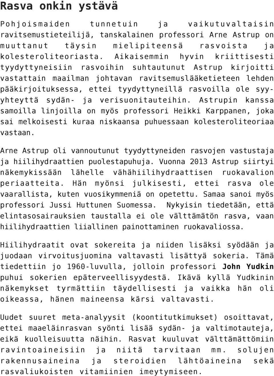 syyyhteyttä sydän- ja verisuonitauteihin. Astrupin kanssa samoilla linjoilla on myös professori Heikki Karppanen, joka sai melkoisesti kuraa niskaansa puhuessaan kolesteroliteoriaa vastaan.