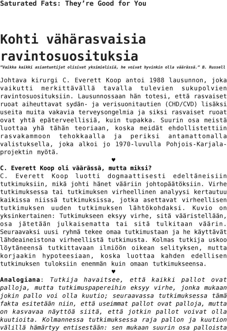 Lausunnossaan hän totesi, että rasvaiset ruoat aiheuttavat sydän- ja verisuonitautien (CHD/CVD) lisäksi useita muita vakavia terveysongelmia ja siksi rasvaiset ruoat ovat yhtä epäterveellisiä, kuin