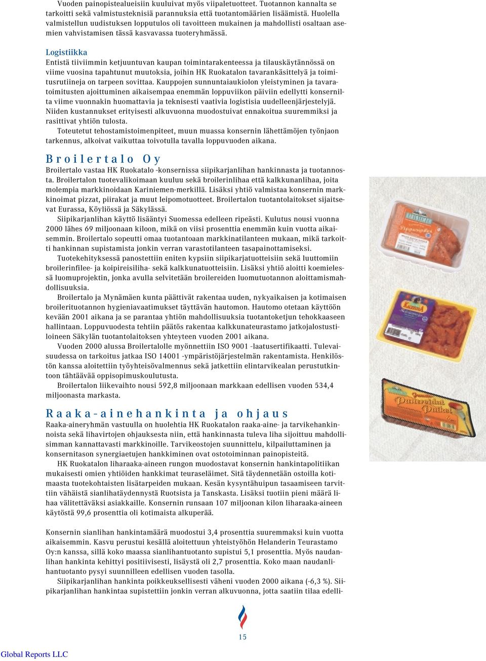 Logistiikka Entistä tiiviimmin ketjuuntuvan kaupan toimintarakenteessa ja tilauskäytännössä on viime vuosina tapahtunut muutoksia, joihin HK Ruokatalon tavarankäsittelyä ja toimitusrutiineja on